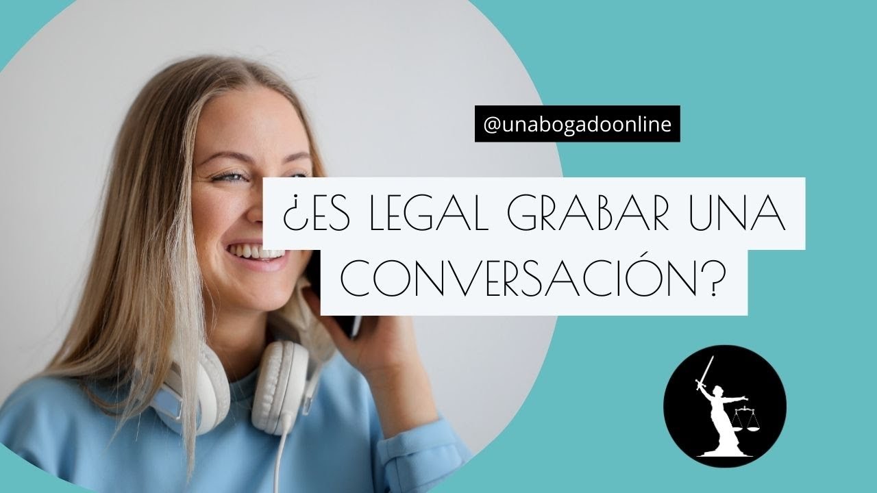 es legal grabar una conversación sin consentimiento
